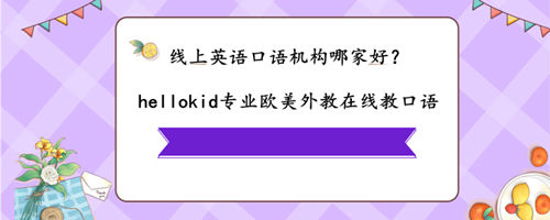 线上英语口语机构哪家好?幼儿学英语口语哪里好?
