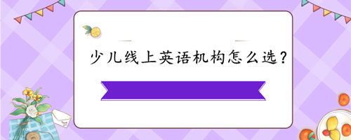 少儿线上英语机构怎么选?如何选择适合孩子的?
