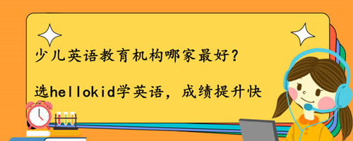 少儿英语教育机构哪家最好?费用多少钱?