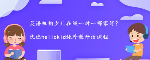 英语机构少儿在线一对一哪家好?我选择会考虑这2点!