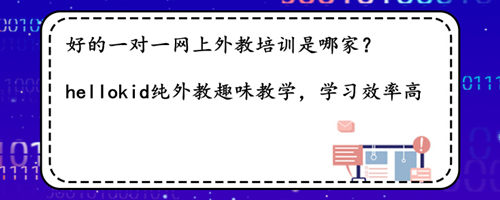 好的一对一网上外教培训是哪家?这3点家长们要先了解!
