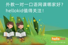 外教一对一口语网课哪家好?hellokid值得关注!