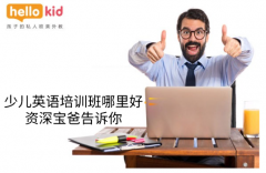 少儿英语培训班哪里好,资深宝爸告诉你