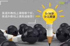 英语外教线上课程哪个好,英语外教线上课真诚推荐!