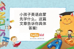 小孩子英语启蒙先学什么,这篇文章告诉你具体答案!