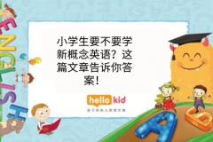 小学生要不要学新概念英语?这篇文章告诉你答案!
