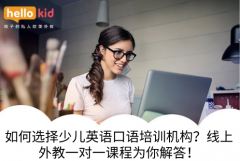 如何选择少儿英语口语培训机构?线上外教一对一课程为你解答!