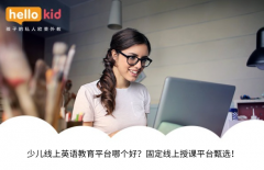 少儿线上英语教育平台哪个好?固定线上授课平台甄选!